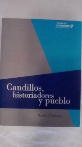 Caudillos, Historiadores Y Pueblo- Ramon J. Velasquez