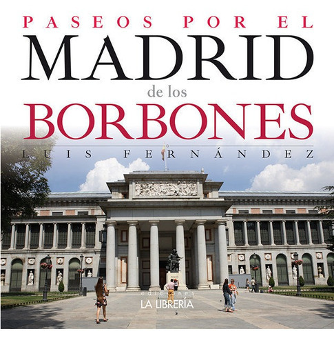 Paseos Por El Madrid De Los Borbones, De Fernández Fernández, Luis. Editorial Ediciones La Libreria, Tapa Blanda En Español