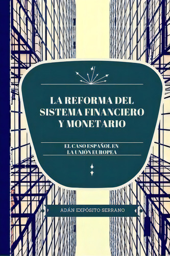 La Reforma Del Sistema Financiero Y Monetario, De Adan Exposito Serrano. Editorial Createspace Independent Publishing Platform, Tapa Blanda En Español