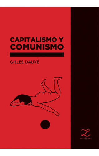 Capitalismo Y Comunismo - Gilles Dauvé - Lazo Ediciones