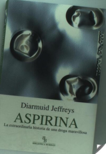 Aspirina: La Extraordinaria Historia De Una Droga Maravillos