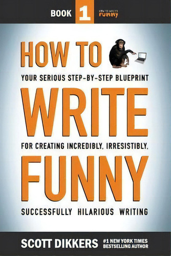 How To Write Funny : Your Serious, Step-by-step Blueprint For Creating Incredibly, Irresistibly, ..., De Scott Dikkers. Editorial Createspace Independent Publishing Platform, Tapa Blanda En Inglés