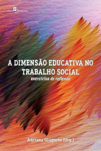 A dimensão educativa no trabalho social: exercícios de ref, de Giaqueto Adriana. Editorial PACO EDITORIAL, tapa mole en português