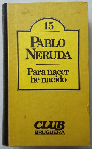 Pablo Neruda Para Nacer He Nacido Bruguera 