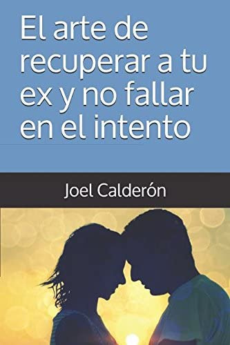 Libro: El Arte De Recuperar A Tu Ex Y No Fallar En El Intent