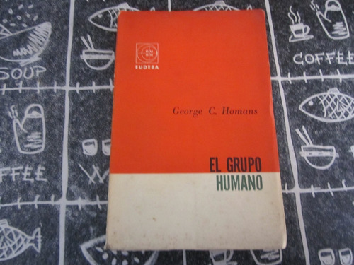 El Grupo Humano - George C.homans - Ed: Eudeba