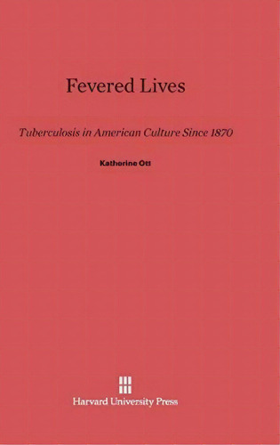 Fevered Lives, De Katherine Ott. Editorial Harvard University Press, Tapa Dura En Inglés