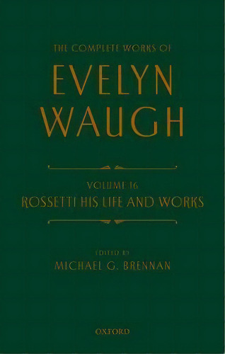 The Complete Works Of Evelyn Waugh: Rossetti His Life And Works : Volume 16, De Evelyn Waugh. Editorial Oxford University Press, Tapa Dura En Inglés