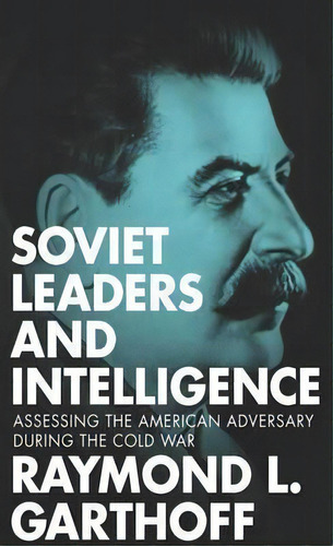 Soviet Leaders And Intelligence : Assessing The American Adversary During The Cold War, De Raymond L. Garthoff. Editorial Georgetown University Press, Tapa Blanda En Inglés