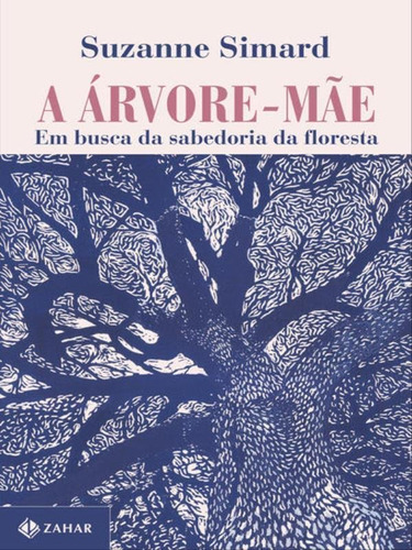 A Árvore-mãe: Em Busca Da Sabedoria Da Floresta, De Simard, Suzanne. Editora Zahar, Capa Mole Em Português