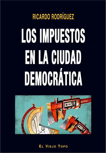 Los Impuestos En La Ciudad Democrãâ¡tica, De Rodríguez, Ricardo. Editorial El Viejo Topo, Tapa Blanda En Español