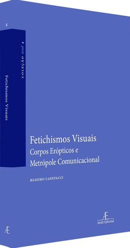 Fetichismos Visuais: Corpos Erópticos E Metrópole Comunica, De Massimo Canevacci. Editora Ateliê Editorial, Capa Mole Em Português
