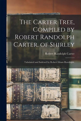 The Carter Tree, Compiled By Robert Randolph Carter, Of Shirley; Tabulated And Indexed By Robert ..., De Carter, Robert Randolph 1826?-1888. Editorial Hassell Street Pr, Tapa Blanda En Inglés