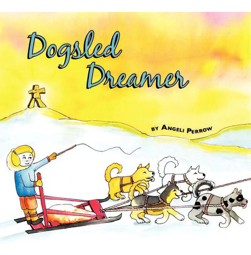 Dogsled Dreamer, De Perrow, Angeli. Editorial Createspace, Tapa Blanda En Inglés