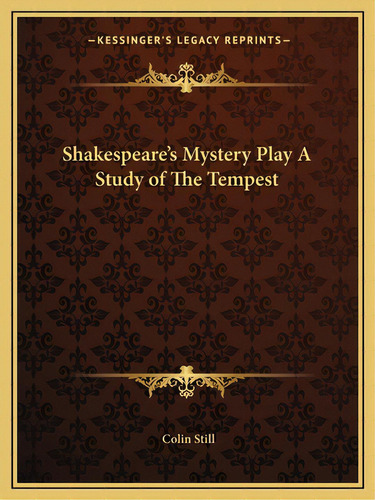 Shakespeare's Mystery Play A Study Of The Tempest, De Still, Colin. Editorial Kessinger Pub Llc, Tapa Blanda En Inglés