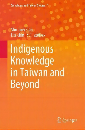 Indigenous Knowledge In Taiwan And Beyond, De Shu-mei Shih. Editorial Springer Verlag, Singapore, Tapa Dura En Inglés