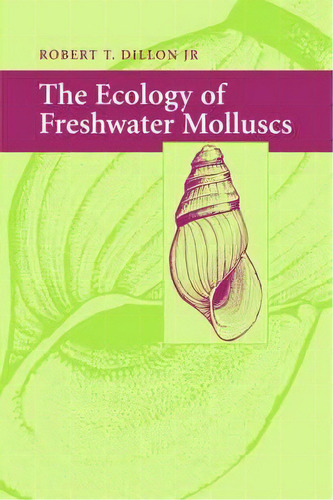 The Ecology Of Freshwater Molluscs, De Robert T. Dillon. Editorial Cambridge University Press, Tapa Dura En Inglés