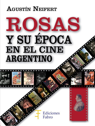 Rosas Y Su Epoca En El Cine Argentino - Agustin Neifert