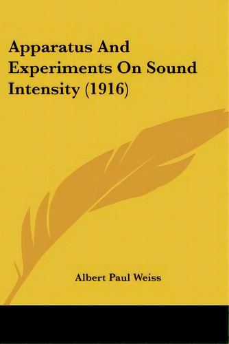 Apparatus And Experiments On Sound Intensity (1916), De Weiss, Albert Paul. Editorial Kessinger Pub Llc, Tapa Blanda En Inglés