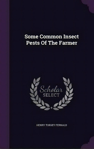 Some Common Insect Pests Of The Farmer, De Henry Torsey Fernald. Editorial Palala Press, Tapa Dura En Inglés
