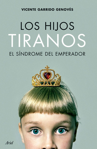 Los hijos tiranos: El síndrome del emperador, de Garrido Genovés, Vicente. Serie Fuera de colección Editorial Ariel México, tapa blanda en español, 2015