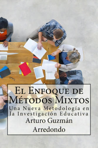El Enfoque De M Todos Mixtos, De Arturo Guzman Arredondo. Editorial Createspace Independent Publishing Platform, Tapa Blanda En Español
