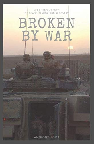 Broken By War: A Powerful Story Of Death, Trauma And Recovery, De Lock, Anthony. Editorial Independently Published, Tapa Blanda En Inglés