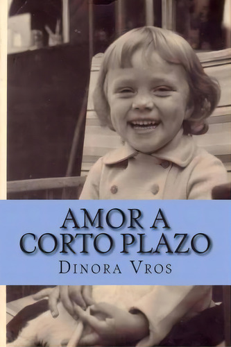 Amor A Corto Plazo, De Dinora Vros. Editorial Createspace Independent Publishing Platform, Tapa Blanda En Español