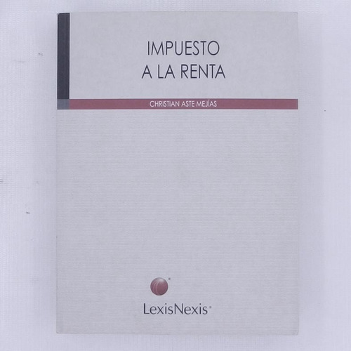 Impuesto A La Renta, Christian Aste Mejias, Ed. Lexis Nexis