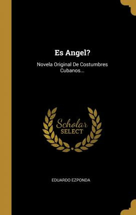 Libro Es Angel? : Novela Original De Costumbres Cubanos.....