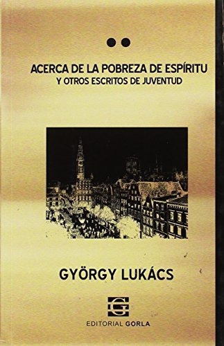 Acerca De La Pobreza De Espiritu Y Otros Escritos De Juventud, De Gyorgy Lukacs. Editorial Gorla, Tapa Blanda En Español