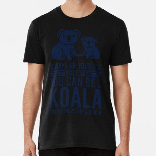 Remera Sé Siempre Tú Mismo A Menos Que Puedas Ser Un Koala, 