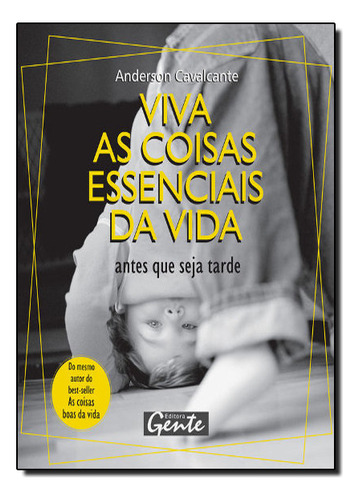 Viva As Coisas Essenciais Da Vida, De Anderson Cavalcante. Editora Gente, Capa Mole Em Português, 2005