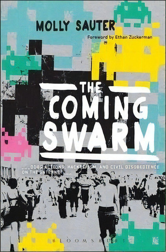 The Coming Swarm : Ddos Actions, Hacktivism, And Civil Disobedience On The Internet, De Molly Sauter. Editorial Bloomsbury Publishing Plc, Tapa Blanda En Inglés