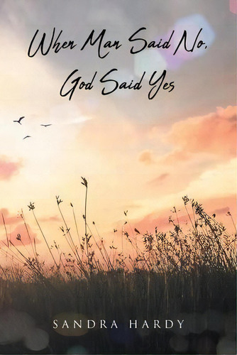 When Man Said No, God Said Yes, De Sandra Hardy. Editorial Christian Faith Publishing, Inc, Tapa Blanda En Inglés