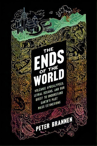 The Ends Of The World : Volcanic Apocalypses, Lethal Oceans, And Our Quest To Understand Earth's ..., De Peter Brannen. Editorial Ecco Press, Tapa Blanda En Inglés