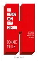 Comprar Un Héroe Con Una Misión.: Descubre El Camino Hacia Una Vida Llena De Sentido, De Miller, Donald. Editorial Empresa Activa, Tapa Blanda En Español, 1