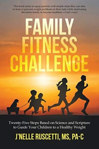 Family Fitness Challenge: Twenty-five Steps Based On Science And Scripture To Guide Your Children To A Healthy Weight, De Ruscetti, Jønelle. Editorial Westbow Press, Tapa Blanda En Inglés