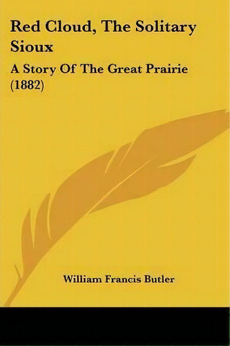 Red Cloud, The Solitary Sioux, De William Francis Butler. Editorial Kessinger Publishing, Tapa Blanda En Inglés
