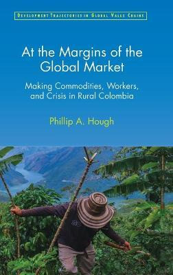 Libro At The Margins Of The Global Market : Making Commod...