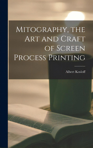 Mitography, The Art And Craft Of Screen Process Printing, De Kosloff, Albert. Editorial Hassell Street Pr, Tapa Dura En Inglés