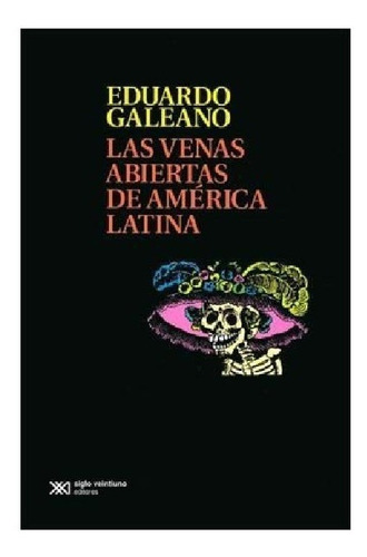 Las Venas Abiertas De América Latina -  Galeano - Siglo Xxi