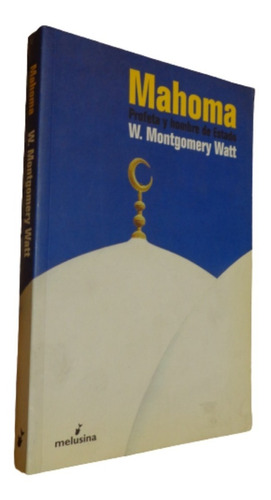 Mahoma Profeta Y Hombre De Estado. Montgomery Watt. Melusina