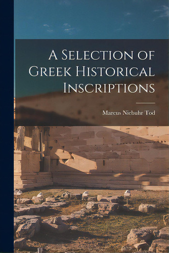 A Selection Of Greek Historical Inscriptions, De Tod, Marcus Niebuhr 1878-1974. Editorial Hassell Street Pr, Tapa Blanda En Inglés
