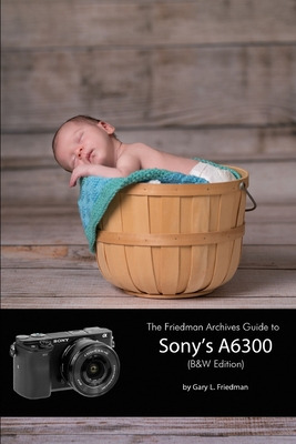 Libro The Friedman Archives Guide To Sony's A6300 (b&w Ed...