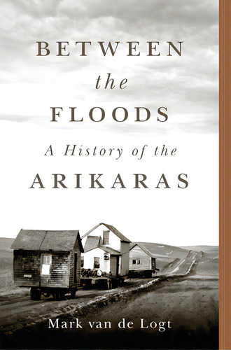 Between The Floods: A History Of The Arikaras Volume 282, De Van De Logt, Mark. Editorial Univ Of Oklahoma Pr, Tapa Dura En Inglés