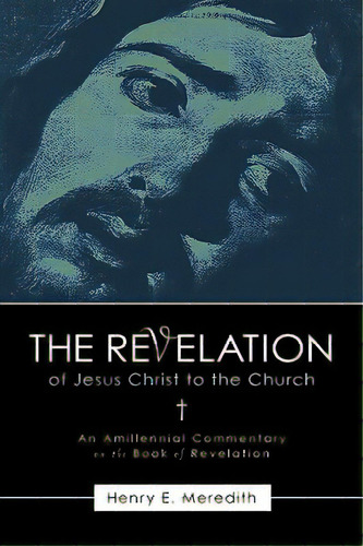 The Revelation Of Jesus Christ To The Church, De Meredith, Henry E.. Editorial Xulon Pr, Tapa Dura En Inglés