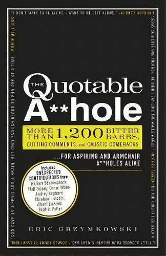 The Quotable A**hole : More Than 1,200 Bitter Barbs, Cutting Comments, And Caustic Comebacks For ..., De Eric Grzymkowski. Editorial Adams Media Corporation, Tapa Blanda En Inglés, 2011