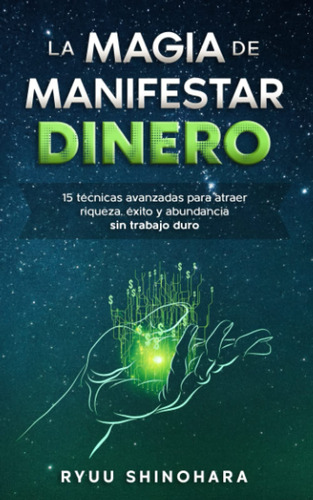 La Magia De Manifestar Dinero: 15 Técnicas Avanzadas Para...