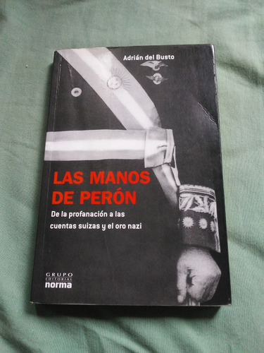 Las Manos De Peron. Adrian Del Busto. Edit. Norma. Impecable